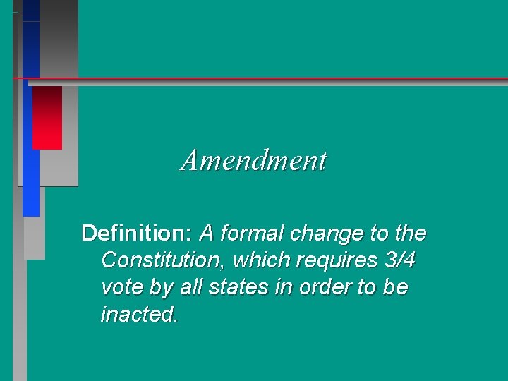 Amendment Definition: A formal change to the Constitution, which requires 3/4 vote by all