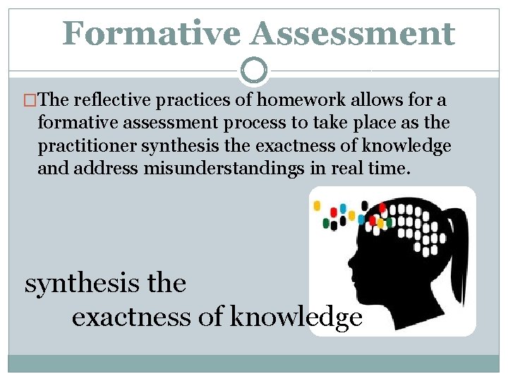 Formative Assessment �The reflective practices of homework allows for a formative assessment process to