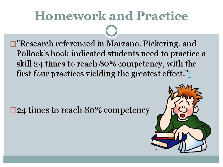 Homework and Practice �"Research referenced in Marzano, Pickering, and Pollock's book indicated students need