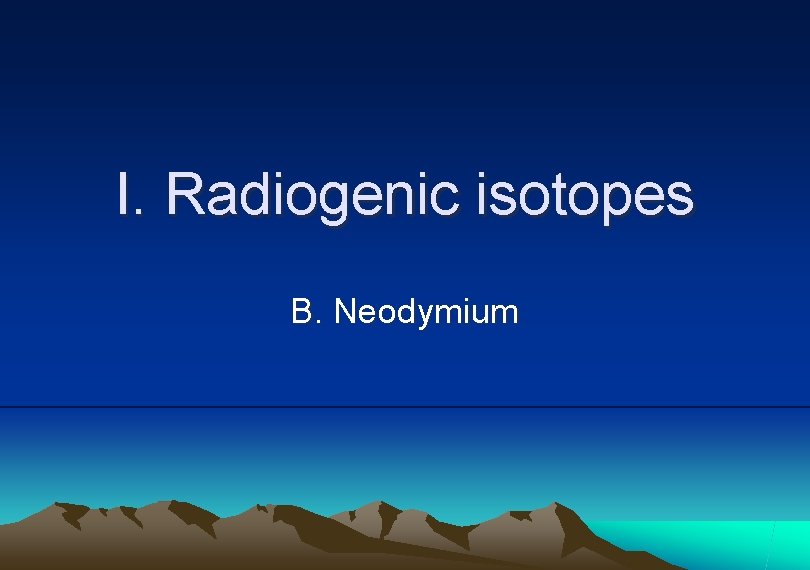 I. Radiogenic isotopes B. Neodymium 