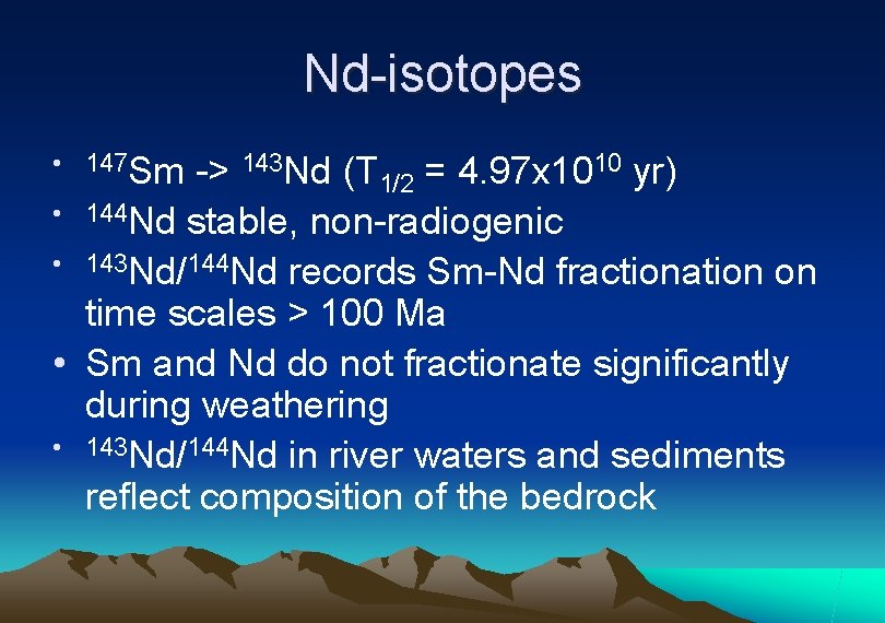 Nd-isotopes • 147 Sm -> 143 Nd (T 10 yr) = 4. 97 x