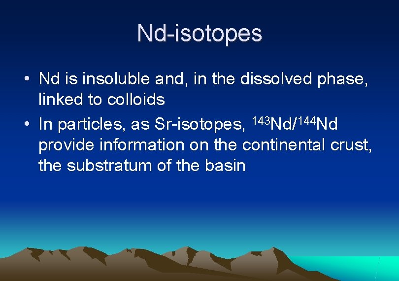 Nd-isotopes • Nd is insoluble and, in the dissolved phase, linked to colloids •