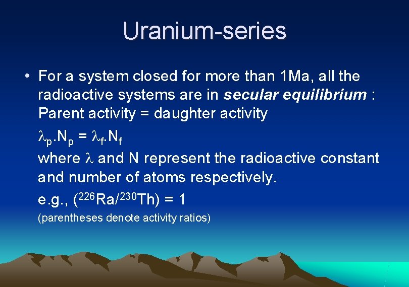 Uranium-series • For a system closed for more than 1 Ma, all the radioactive