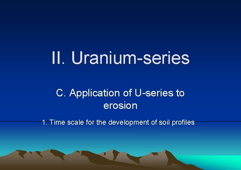 II. Uranium-series C. Application of U-series to erosion 1. Time scale for the development