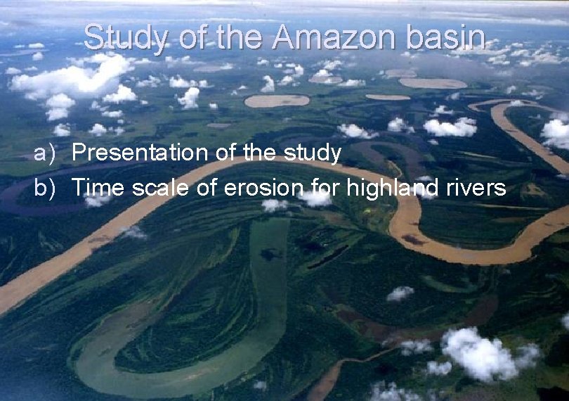 Study of the Amazon basin a) Presentation of the study b) Time scale of