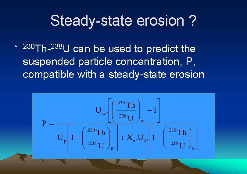 Steady-state erosion ? • 230 Th-238 U can be used to predict the suspended