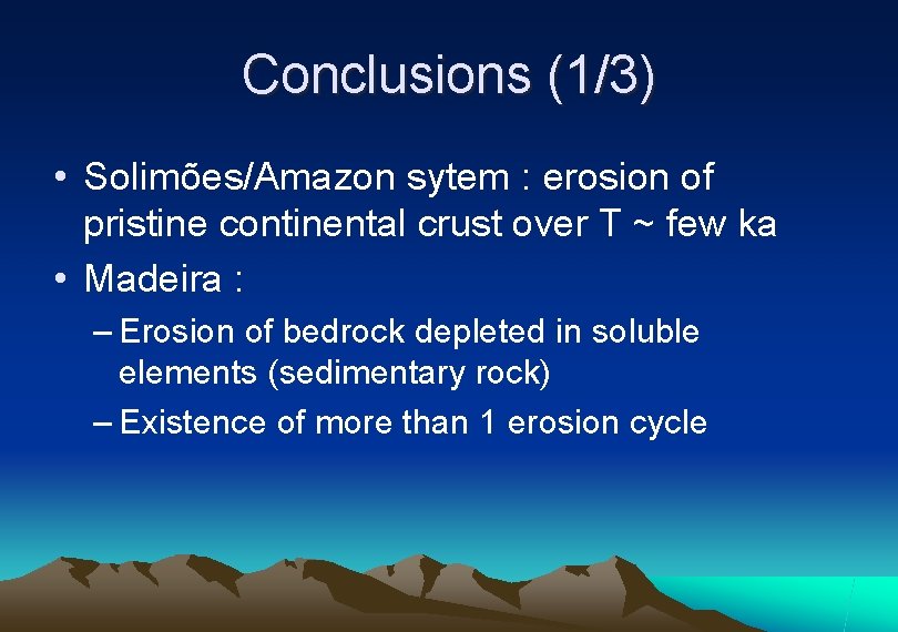 Conclusions (1/3) • Solimões/Amazon sytem : erosion of pristine continental crust over T ~