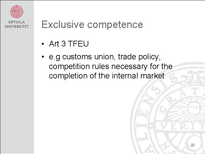 Exclusive competence • Art 3 TFEU • e. g customs union, trade policy, competition