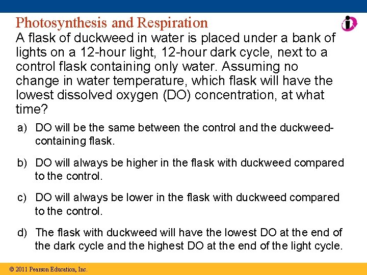Photosynthesis and Respiration A flask of duckweed in water is placed under a bank