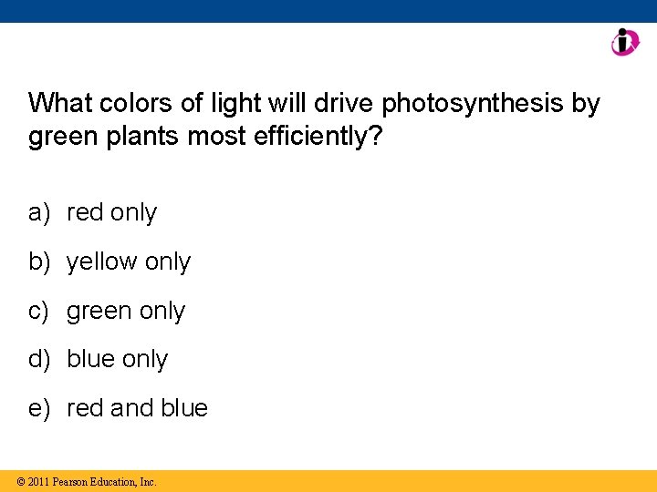 What colors of light will drive photosynthesis by green plants most efficiently? a) red