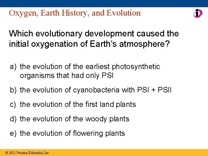 Oxygen, Earth History, and Evolution Which evolutionary development caused the initial oxygenation of Earth’s