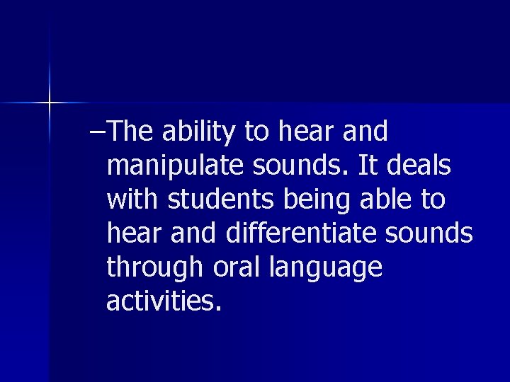 –The ability to hear and manipulate sounds. It deals with students being able to