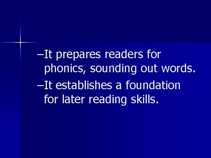 –It prepares readers for phonics, sounding out words. –It establishes a foundation for later