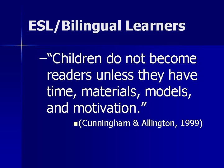 ESL/Bilingual Learners –“Children do not become readers unless they have time, materials, models, and