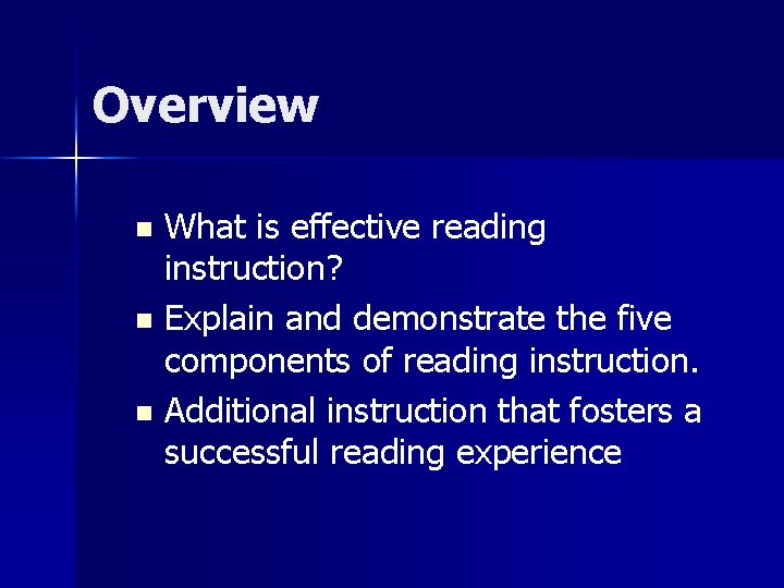 Overview What is effective reading instruction? n Explain and demonstrate the five components of