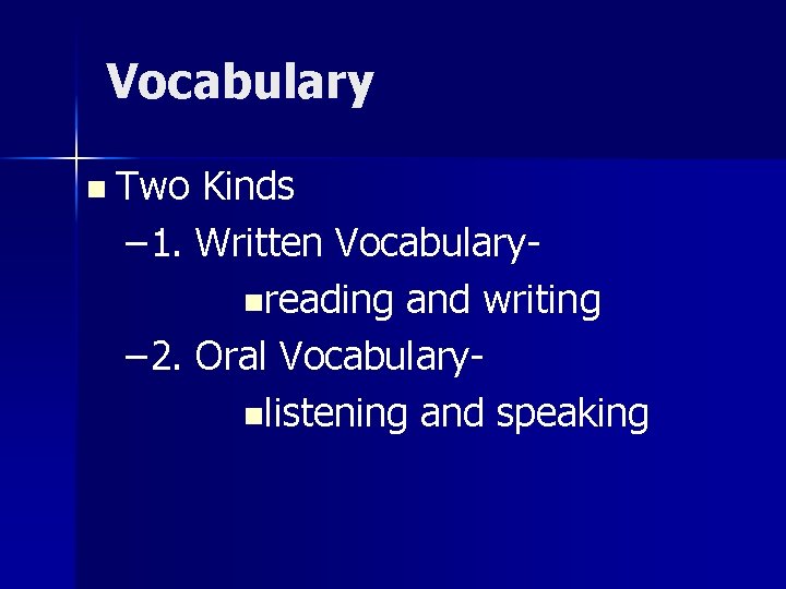 Vocabulary n Two Kinds – 1. Written Vocabulary- nreading and writing – 2. Oral