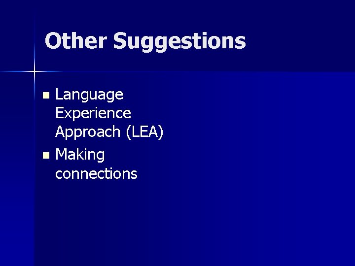 Other Suggestions Language Experience Approach (LEA) n Making connections n 