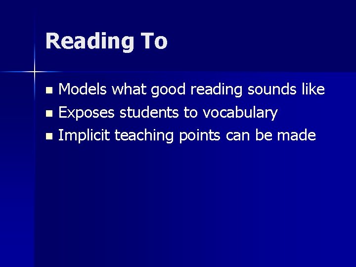 Reading To Models what good reading sounds like n Exposes students to vocabulary n