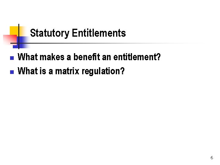 Statutory Entitlements n n What makes a benefit an entitlement? What is a matrix