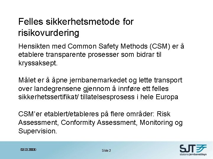 Felles sikkerhetsmetode for risikovurdering Hensikten med Common Safety Methods (CSM) er å etablere transparente