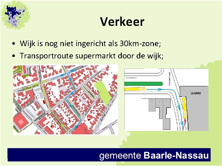 Verkeer • Wijk is nog niet ingericht als 30 km-zone; • Transportroute supermarkt door