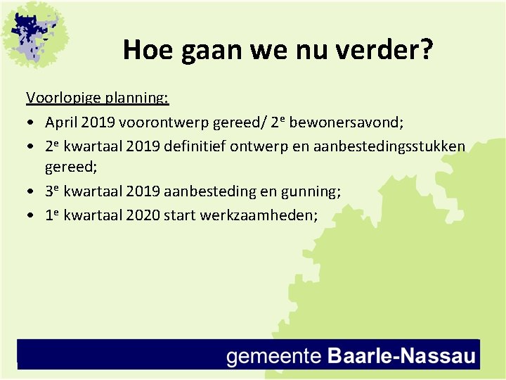 Hoe gaan we nu verder? Voorlopige planning: • April 2019 voorontwerp gereed/ 2 e