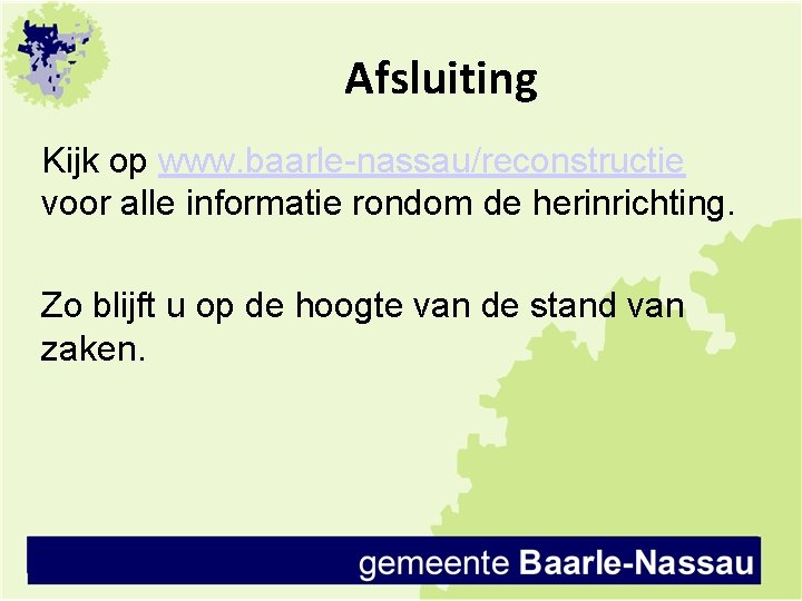 Afsluiting Kijk op www. baarle-nassau/reconstructie voor alle informatie rondom de herinrichting. Zo blijft u