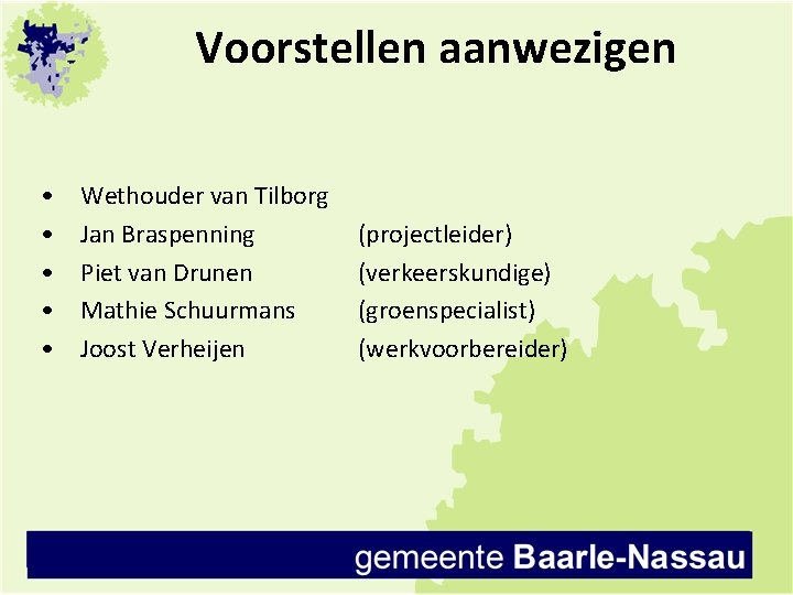Voorstellen aanwezigen • • • Wethouder van Tilborg Jan Braspenning Piet van Drunen Mathie