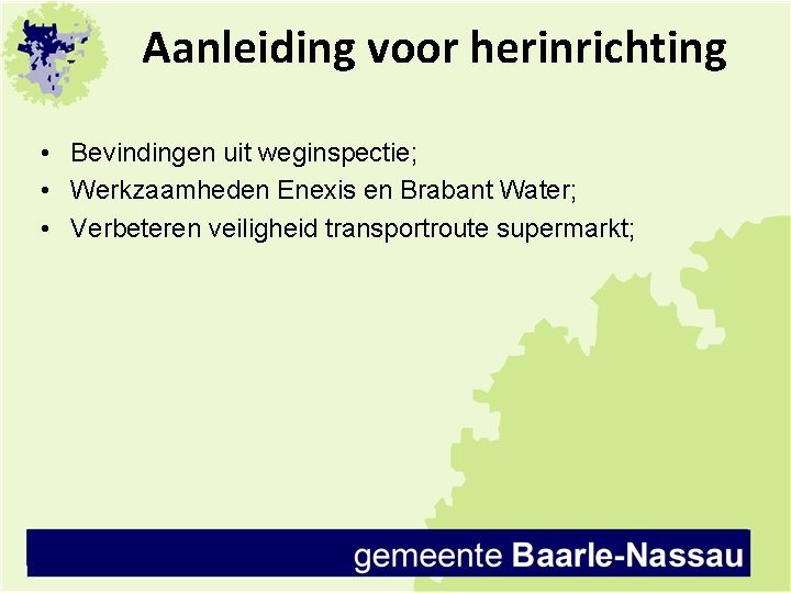 Aanleiding voor herinrichting • Bevindingen uit weginspectie; • Werkzaamheden Enexis en Brabant Water; •
