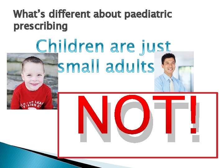 What’s different about paediatric prescribing NOT! 