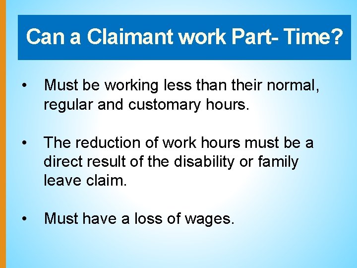 Can a Claimant work Part- Time? • Must be working less than their normal,