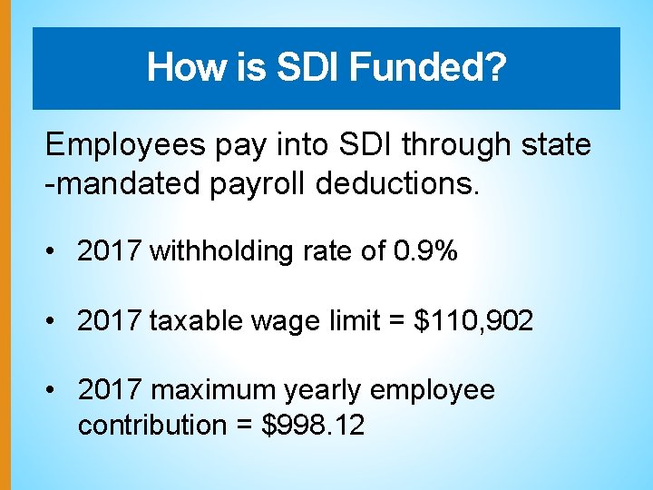 How is SDI Funded? Employees pay into SDI through state -mandated payroll deductions. •