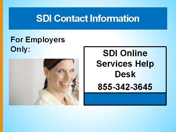 SDI Contact Information For Employers Only: SDI Online Services Help Desk 855 -342 -3645