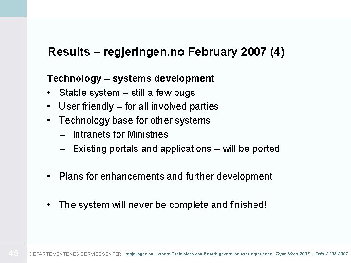 Results – regjeringen. no February 2007 (4) Technology – systems development • Stable system
