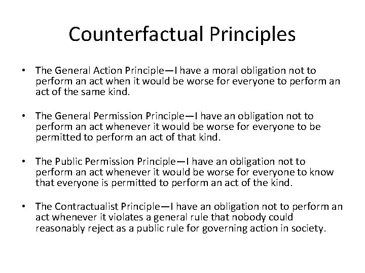 Counterfactual Principles • The General Action Principle—I have a moral obligation not to perform