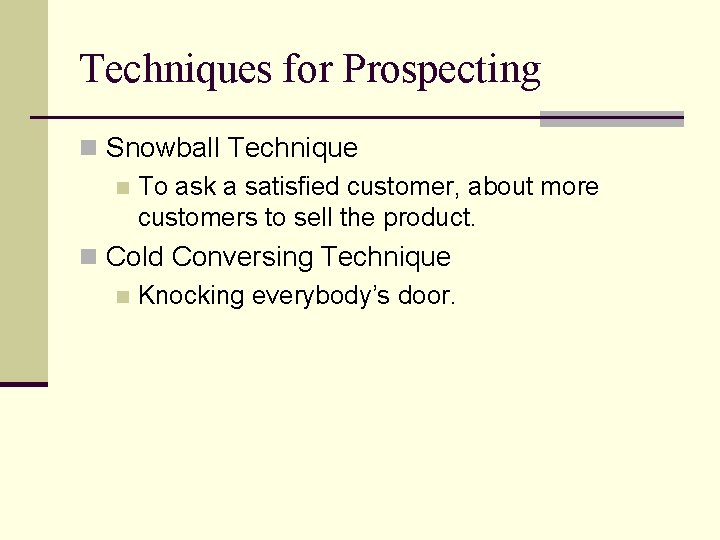 Techniques for Prospecting n Snowball Technique n To ask a satisfied customer, about more