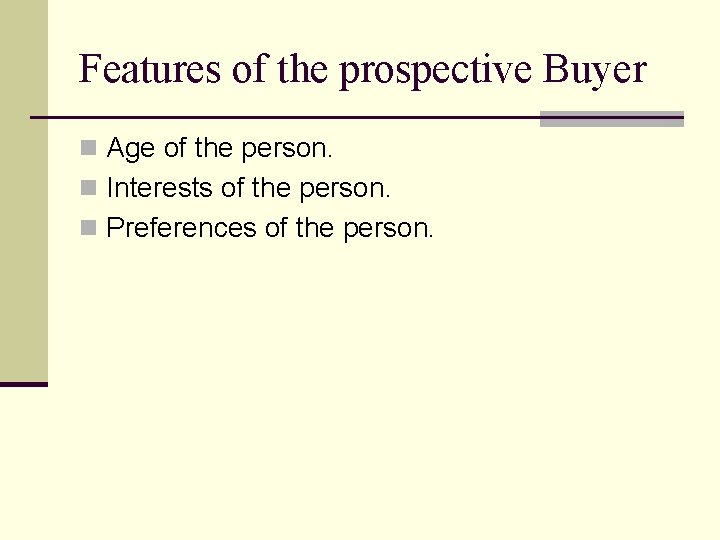 Features of the prospective Buyer n Age of the person. n Interests of the