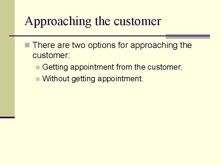 Approaching the customer n There are two options for approaching the customer: Getting appointment