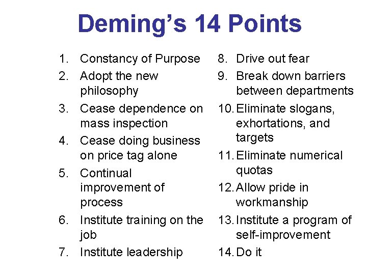 Deming’s 14 Points 1. Constancy of Purpose 2. Adopt the new philosophy 3. Cease