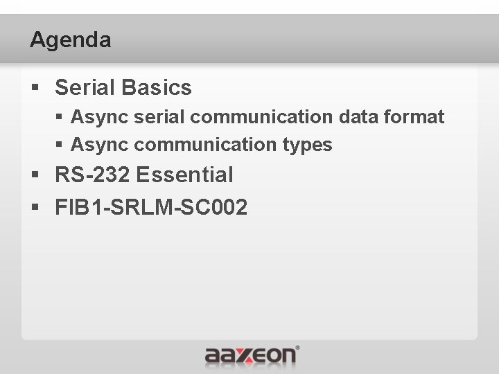 Agenda § Serial Basics § Async serial communication data format § Async communication types