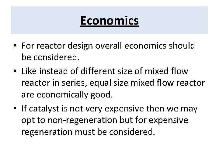 Economics • For reactor design overall economics should be considered. • Like instead of