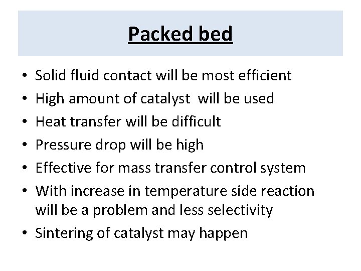 Packed bed Solid fluid contact will be most efficient High amount of catalyst will