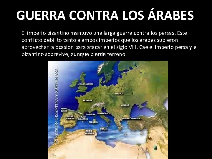 GUERRA CONTRA LOS ÁRABES El imperio bizantino mantuvo una larga guerra contra los persas. GUERRA CONTRA LOS ÁRABES El imperio bizantino mantuvo una larga guerra contra los persas.