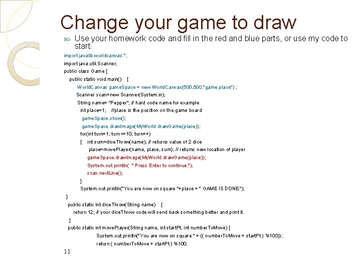 Change your game to draw Use your homework code and fill in the red