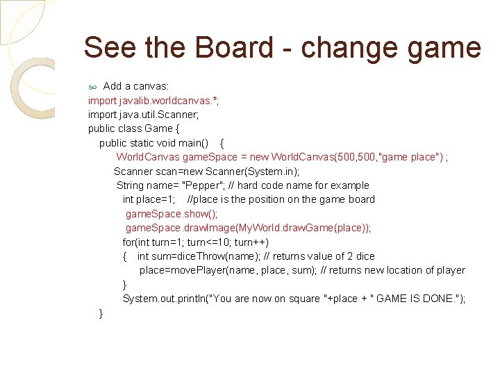 See the Board - change game Add a canvas: import javalib. worldcanvas. *; import