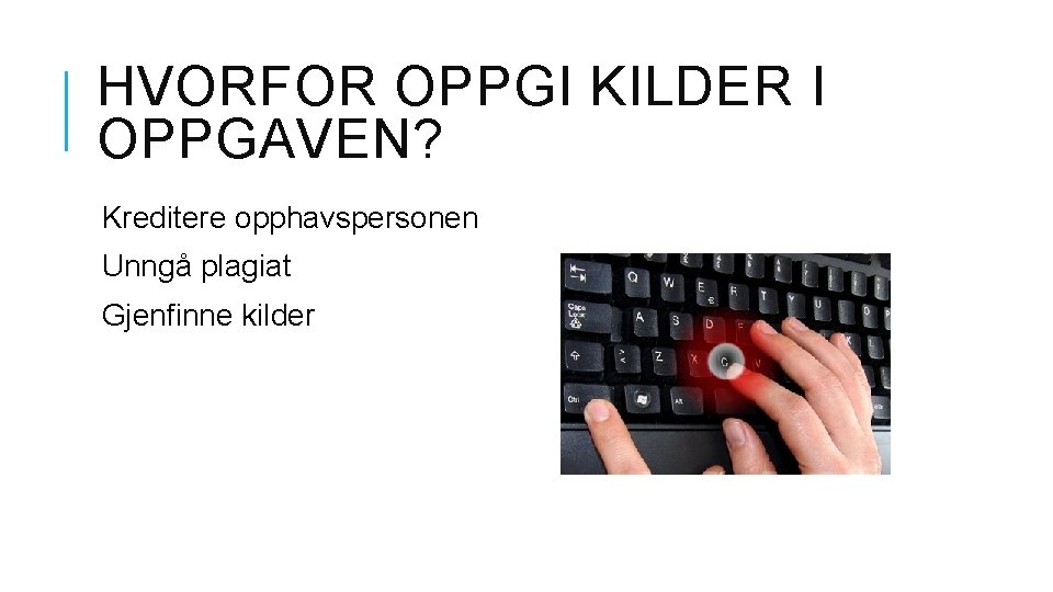 HVORFOR OPPGI KILDER I OPPGAVEN? Kreditere opphavspersonen Unngå plagiat Gjenfinne kilder 