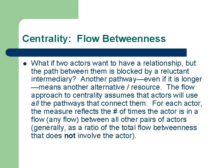 Centrality: Flow Betweenness l What if two actors want to have a relationship, but