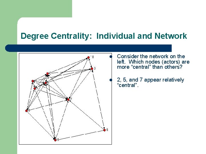 Degree Centrality: Individual and Network l Consider the network on the left. Which nodes