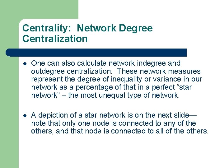 Centrality: Network Degree Centralization l One can also calculate network indegree and outdegree centralization.