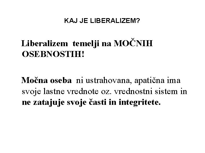 KAJ JE LIBERALIZEM? Liberalizem temelji na MOČNIH OSEBNOSTIH! Močna oseba ni ustrahovana, apatična ima